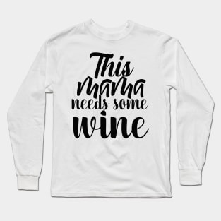 This MAMA needs some WINE Long Sleeve T-Shirt